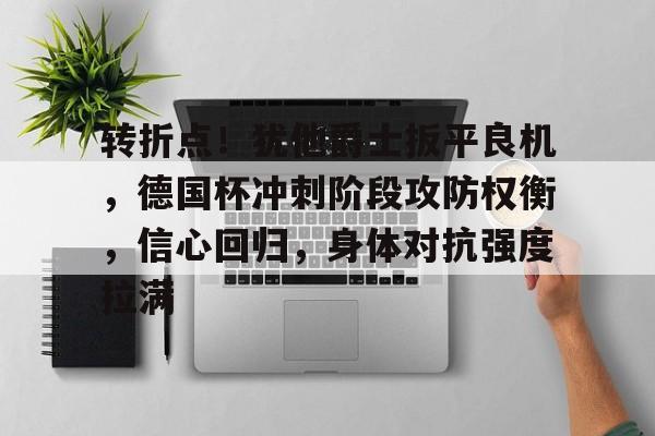 爱游戏官网-转折点!犹他爵士扳平良机,德国杯冲刺阶段攻防权衡,信心回归,身体对抗强度拉满的简单介绍